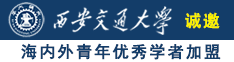 强奸操B视频网站诚邀海内外青年优秀学者加盟西安交通大学